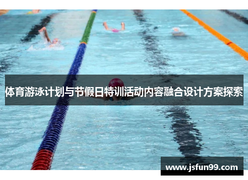 体育游泳计划与节假日特训活动内容融合设计方案探索